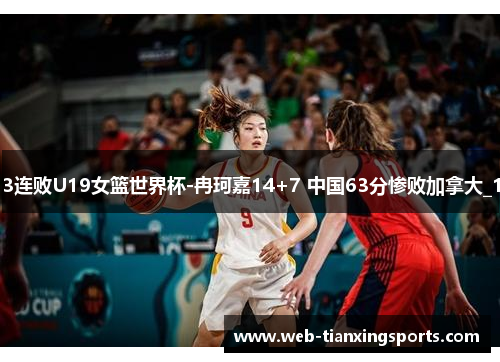 3连败U19女篮世界杯-冉珂嘉14+7 中国63分惨败加拿大_1